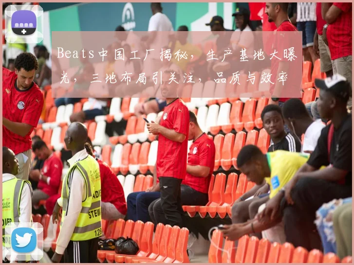 Beats中国工厂揭秘，生产基地大曝光，三地布局引关注，品质与效率共舞