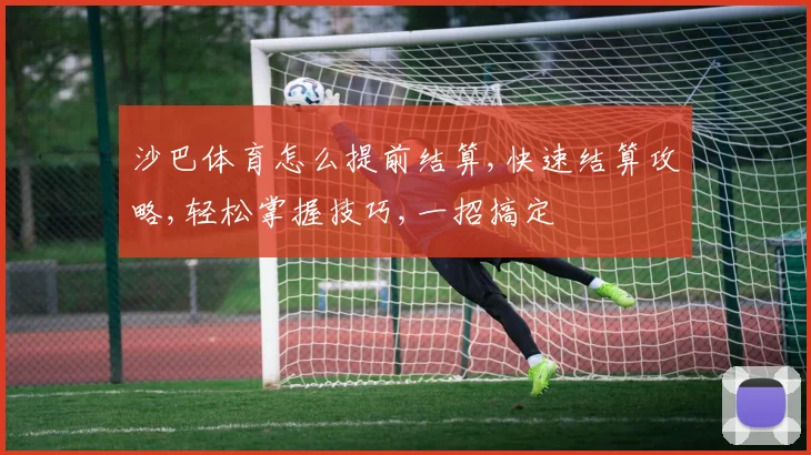 沙巴体育怎么提前结算,快速结算攻略,轻松掌握技巧,一招搞定