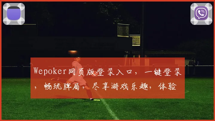 Wepoker网页版登录入口，一键登录，畅玩牌局，尽享游戏乐趣，体验独特游戏氛围，